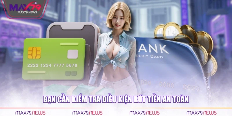 Bạn cần kiểm tra điều kiện rút tiền an toàn