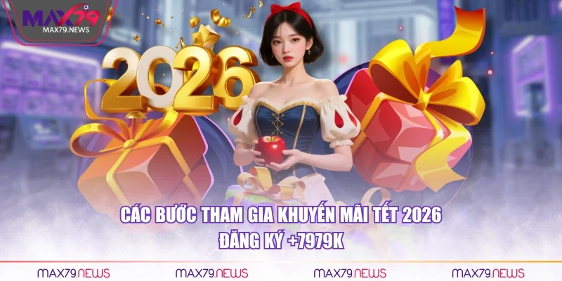 Các bước tham gia khuyến mãi tết 2026 Đăng Ký +7979k