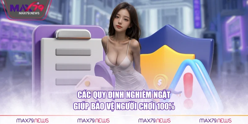 Các quy định nghiêm ngặt giúp bảo vệ người chơi 100%