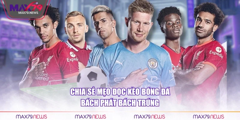 Chia sẻ mẹo đọc kèo bóng đá bách phát bách trúng