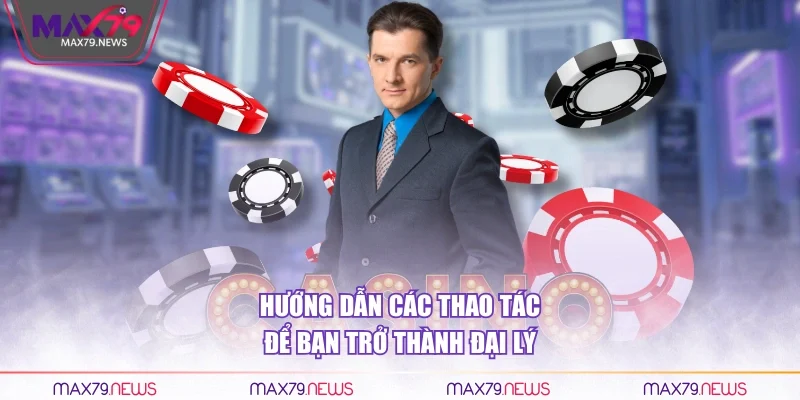 Hướng dẫn các thao tác để bạn trở thành đại lý