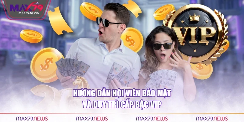 Hướng dẫn hội viên bảo mật và duy trì cấp bậc VIP