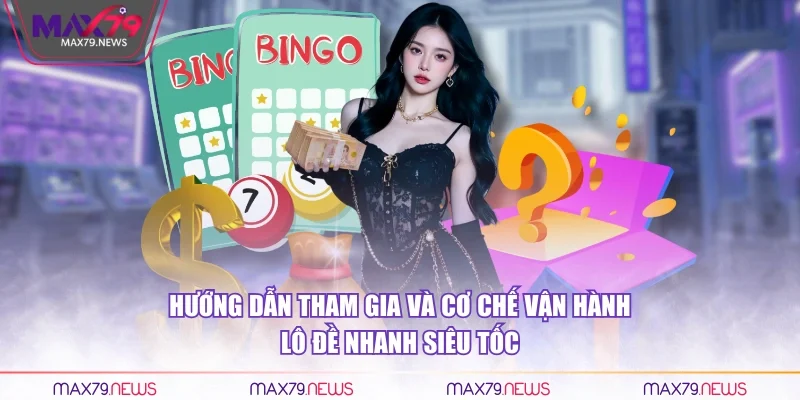 Hướng dẫn tham gia và cơ chế vận hành lô đề nhanh siêu tốc