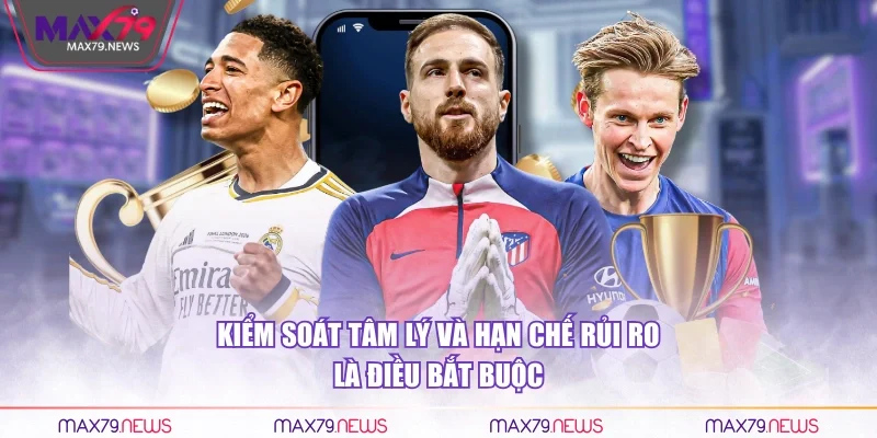 Kiểm soát tâm lý và hạn chế rủi ro là điều bắt buộc