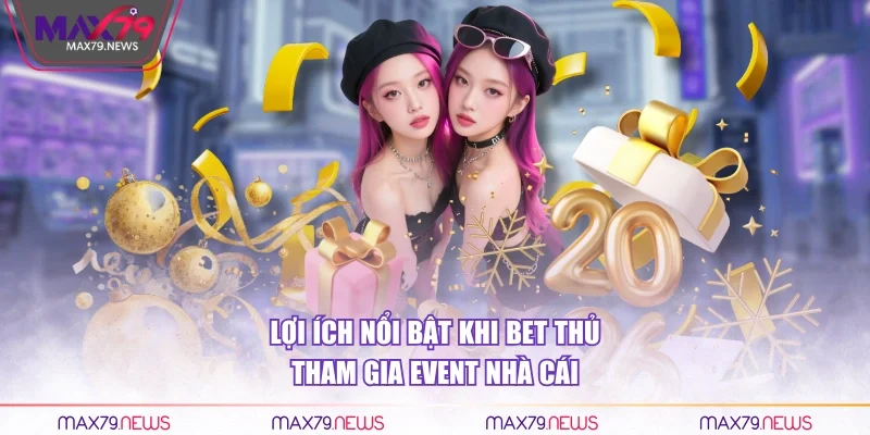 Lợi ích nổi bật khi bet thủ tham gia event nhà cái