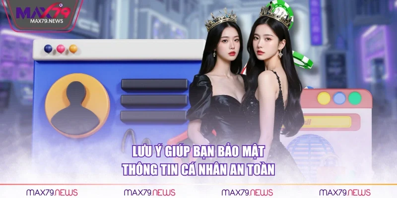 Lưu ý giúp bạn bảo mật thông tin cá nhân an toàn
