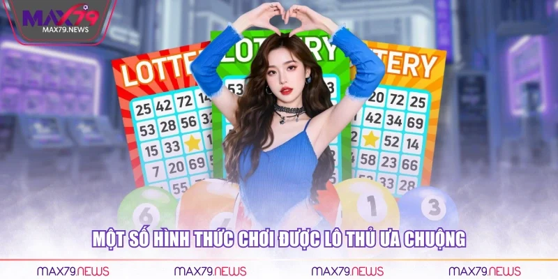 Một số hình thức chơi được lô thủ ưa chuộng 