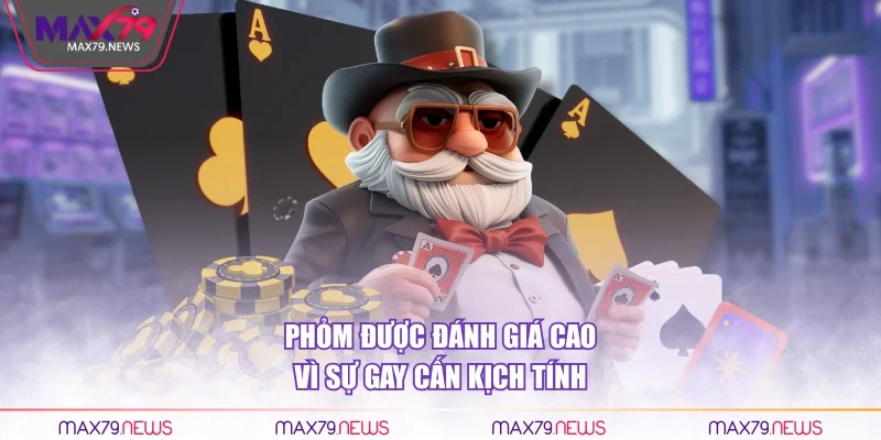 Phỏm được đánh giá cao vì sự gay cấn kịch tính