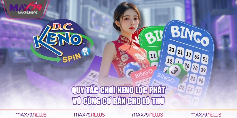 Quy tắc chơi keno lộc phát vô cùng cơ bản cho lô thủ