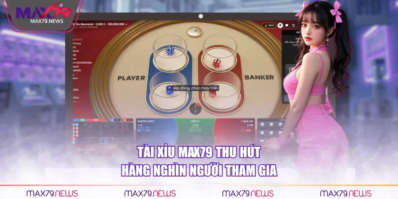 Tài xỉu Max79 thu hút hàng nghìn người tham gia