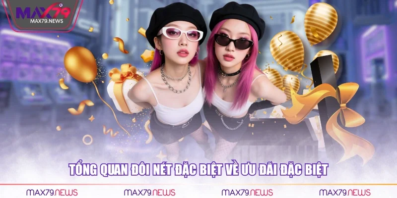 Tổng quan đôi nét đặc biệt về ưu đãi đặc biệt