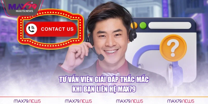 Tư vấn viên giải đáp thắc mắc khi bạn liên hệ Max79